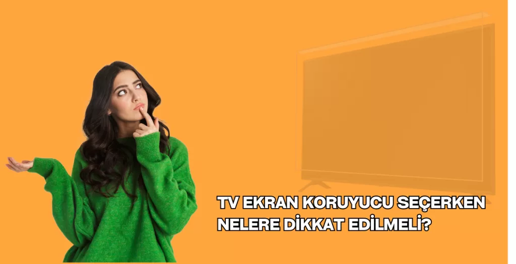 TV Ekran Koruyucu Seçerken Nelere Dikkat Edilmeli?